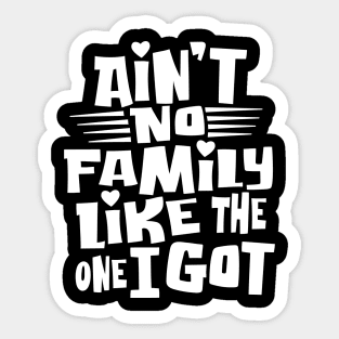 Ain't No Family Like The One I Got For Family Sticker